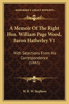 Paperback A Memoir Of The Right Hon. William Page Wood, Baron Hatherley V1: With Selections From His Correspondence (1883) Book