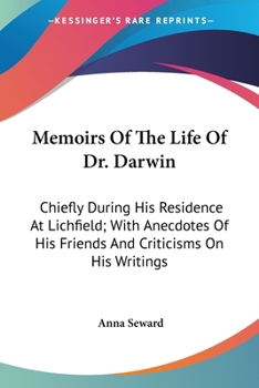 Paperback Memoirs Of The Life Of Dr. Darwin: Chiefly During His Residence At Lichfield; With Anecdotes Of His Friends And Criticisms On His Writings Book