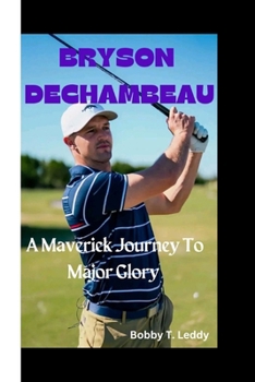 Paperback Bryson DeChambeau: A Maverick Journey To Major Glory Book