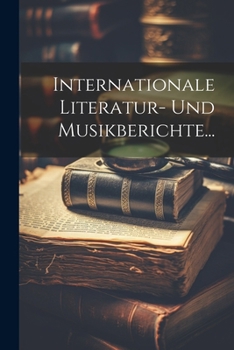 Internationale Literatur- Und Musikberichte...