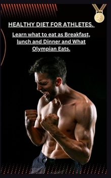 Paperback Healthy Diet for Athletes: Learn what to eat as Breakfast, lunch and Dinner and What Olympian Eats. Book