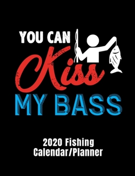 You can kiss my bass 2020 fishing calendar/planner: Funny pun fishing cover for 12 month calendar/planner. Monthly and weekly 2020 calendar and planner.