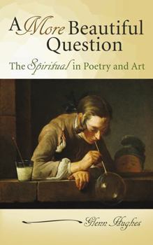 Hardcover A More Beautiful Question: The Spiritual in Poetry and Art Book