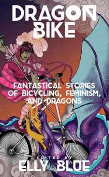 Paperback Dragon Bike: Fantastical Stories of Bicycling, Feminism, & Dragons Book