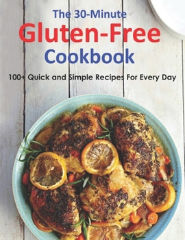 Paperback The 30-Minute Gluten-Free Cookbook: 100+ Quick and Simple Recipes For Every Day Book