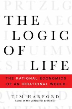 Hardcover The Logic of Life: The Rational Economics of an Irrational World Book
