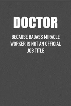 Paperback Doctor Because Badass Miracle Worker Is Not an Official Job Title: 6x9 Journal sarcastic work hospital notebook Christmas gift presents for under 10 d Book