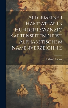 Hardcover Allgemeiner Handatlas In Hundertzwanzig Kartenseiten Nebst Alphabetischem Namenverzeichnis Book