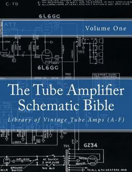 Paperback The Tube Amplifier Schematic Bible Volume 1: Library of Vintage Tube Amps (A-F) Book