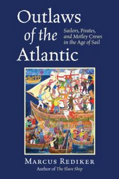 Hardcover Outlaws of the Atlantic: Sailors, Pirates, and Motley Crews in the Age of Sail Book