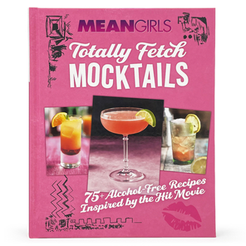 Hardcover Mean Girls Totally Fetch Mocktails: 75+ Alcohol-Free Recipes Inspired by the Hit Movie Book