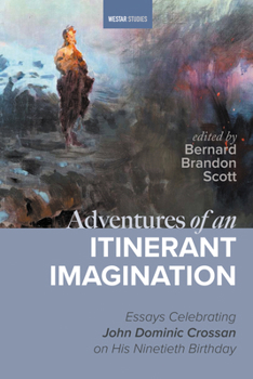 Adventures of an Itinerant Imagination: Essays Celebrating John Dominic Crossan on His Ninetieth Birthday