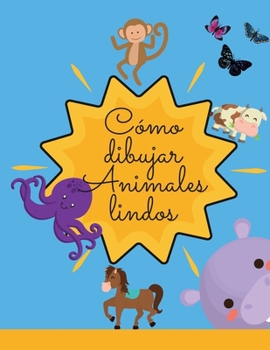 C�mo dibujar animales bonitos: - Incre�ble libro de actividades con simp�ticos y divertidos animales listos para ser dibujados. Regalo perfecto para ni�os de todas las edades, ni�os y ni�as.