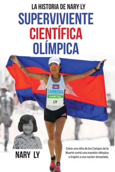 La Historia de Nary Ly - Superviviente Cient�fica Ol�mpica: C�mo una ni�a de los Campos de la Muerte corri� una marat�n ol�mpica e inspir� a una naci�n devastada.
