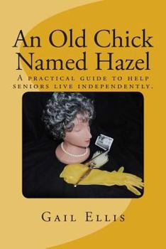 Paperback An Old Chick Named Hazel: A practical guide to help seniors live independently. Book
