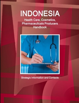 Paperback Indonesia Health Care, Cosmetics, Pharmaceuticals Producers Handbook - Strategic Information and Contacts Book