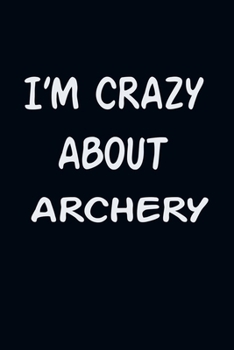 Paperback I'am CRAZY ABOUT ARCHERY: For Those Who Have Vision A Journal With 120 Lined Pages To Remind You Of Your Real Dream Book
