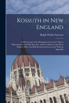 Paperback Kossuth in New England: a Full Account of the Hungarian Governor's Visit to Massachusetts; With His Speeches, and the Addresses That Were Made Book