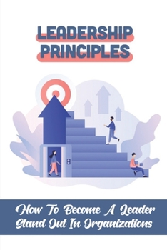 Paperback Leadership Principles: How To Become A Leader Stand Out In Organizations: Leadership Journey Book