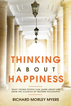 Paperback Thinking About Happiness: What Young People Can Learn About Life From the Classics of Western Philosophy Book