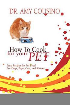 Paperback How to Cook for Your Pet: Easy Recipes for Pet Food for Dogs, Pups, Cats, and Kittens Book