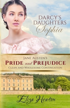 Darcy's Daughters Sophia - Book #6 of the Jane Austen's Pride and Prejudice Clean and Wholesome Continuation