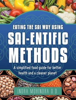 Hardcover Eating the Sai Way Using Sai-Entific Methods: A Simplified Food Guide for Better Health and a Cleaner Planet Book