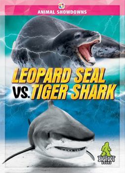 Leopard Seal vs. Tiger Shark - Animal Showdowns Series, Nonfiction Reading for Grades 2-5 - Bigfoot Books Collection - Book  of the Animal Showdowns