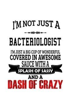 Paperback I'm Not Just A Bacteriologist I'm Just A Big Cup Of Wonderful: Unique Bacteriologist Notebook, Bacterio Worker Journal Gift, Diary, Doodle Gift or Not Book