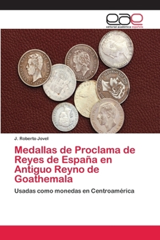 Paperback Medallas de Proclama de Reyes de España en Antiguo Reyno de Goathemala [Spanish] Book