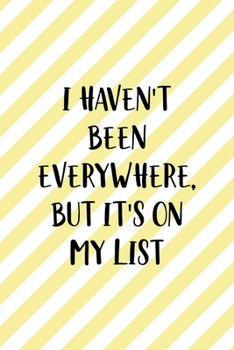 Paperback I Haven't Been Everywhere, But It's On My List: All Purpose 6x9 Blank Lined Notebook Journal Way Better Than A Card Trendy Unique Gift Yellow Striped Book