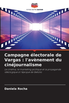 Paperback Campagne électorale de Vargas: l'avènement du cinéjournalisme [French] Book