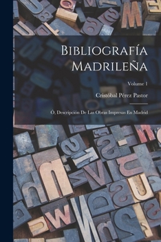 Paperback Bibliografía Madrileña; Ó, Descripción De Las Obras Impresas En Madrid; Volume 1 [Spanish] Book