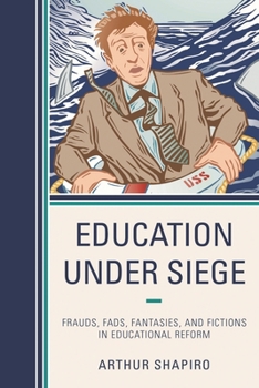 Paperback Education Under Siege: Frauds, Fads, Fantasies and Fictions in Educational Reform Book