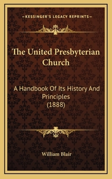 Hardcover The United Presbyterian Church: A Handbook Of Its History And Principles (1888) Book