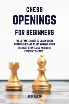 Paperback chess openings for beginners: The Ultimate Guide To Learn Chess Board Rules And Start Winning Using The Best Strategies and Most Efficient Tactics. Book