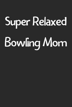 Paperback Super Relaxed Bowling Mom: Lined Journal, 120 Pages, 6 x 9, Funny Bowling Gift Idea, Black Matte Finish (Super Relaxed Bowling Mom Journal) Book