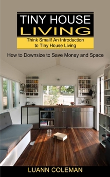 Paperback Tiny House: Think Small! An Introduction to Tiny House Living (How to Downsize to Save Money and Space) Book