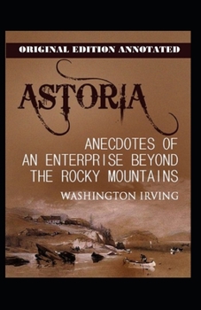 Paperback Astoria: Or, Enterprise Beyond the Rocky Mountains-Original Edition(Annotated) Book