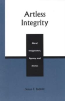 Hardcover Artless Integrity: Moral Imagination, Agency, and Stories Book