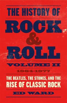 Hardcover The History of Rock & Roll, Volume 2: 1964-1977: The Beatles, the Stones, and the Rise of Classic Rock Book