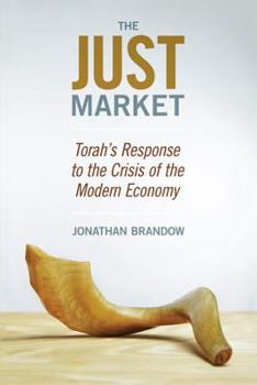 Paperback The Just Market: Torah's Response to the Crisis of the Modern Economy Book