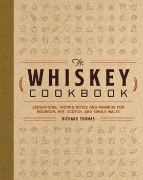 Hardcover The Whiskey Cookbook: Sensational Tasting Notes and Pairings for Bourbon, Rye, Scotch, and Single Malts Book