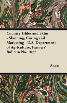Paperback Country Hides and Skins - Skinning, Curing and Marketing - U.S. Department of Agriculture, Farmers' Bulletin No. 1055 Book