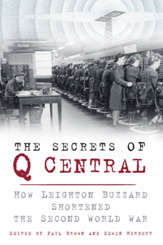Paperback The Secrets of Q Central: How Leighton Buzzard Shortened the Second World War Book