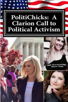 Paperback PolitiChicks: A Clarion Call to Political Activism: Essays from the writers and activists of PolitiChicks.com Book