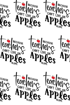 Paperback Because Teachers Can't Live on Apples Alone Composition Notebook - Small Ruled Notebook - 6x9 Lined Notebook (Softcover Journal / Notebook / Diary) Book