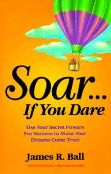 Paperback Soar...If You Dare: & Use Your Secret Powers for Sucess to Make Your Dreams Come True! Book