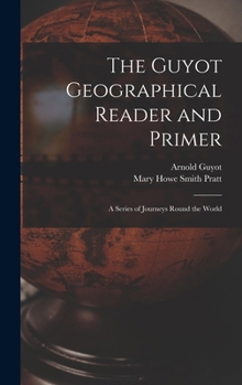Hardcover The Guyot Geographical Reader and Primer: A Series of Journeys Round the World Book
