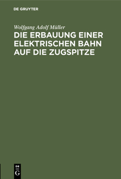 Die Erbauung einer elektrischen Bahn auf die Zugspitze (German Edition)